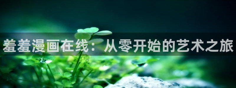 omofun动漫官方版下载：羞羞漫画在线：从零开始的艺术之旅