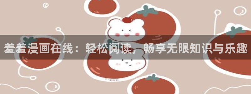 omofun的官网：羞羞漫画在线：轻松阅读，畅享无限知识与乐趣