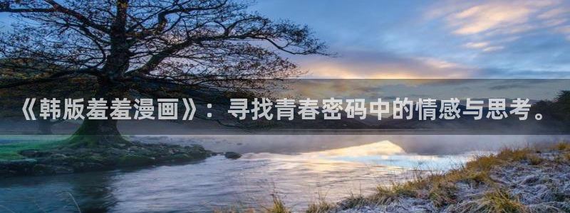 omofun新版本：《韩版羞羞漫画》：寻找青春密码中的情感与思考。