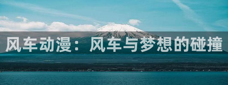omofun免费看动漫：风车动漫：风车与梦想的碰撞