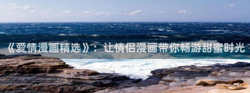 omofun下载app：《爱情漫画精选》：让情侣漫画带你畅游甜蜜时光