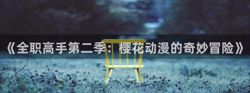 omofun下载无广告版：《全职高手第二季：樱花动漫的奇妙冒险》