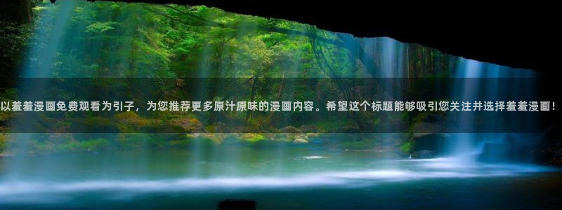 omofun下载的视频在哪：以羞羞漫画免费观看为引子，为您推荐更多原汁原味的漫画内容。希望这个标题能够吸引您关注并选择羞羞漫画！