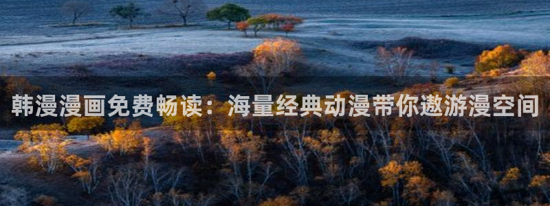 omofun在线观看动漫：韩漫漫画免费畅读：海量经典动漫带你遨游漫空间
