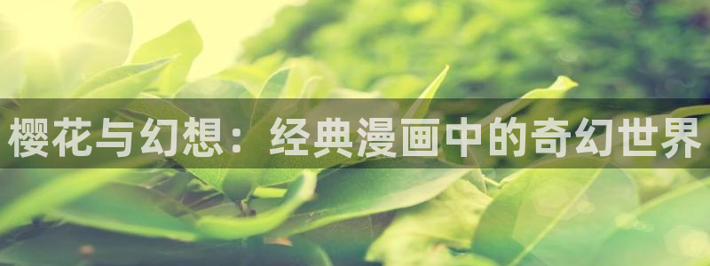 omofun动漫最新版本：樱花与幻想：经典漫画中的奇幻世界